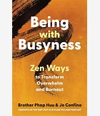 Being with Busyness: Zen Ways to transform Overwhelm and Burnout, by Brother Phap Huu & Jo Confino 