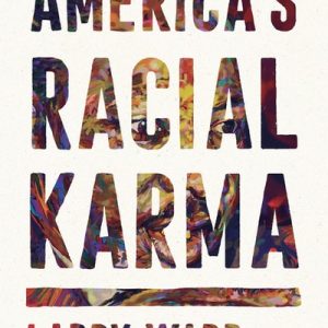 America's Racial Karma: An Invitation to Heal, by Larry Ward PhD
